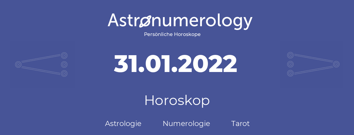 Horoskop für Geburtstag (geborener Tag): 31.01.2022 (der 31. Januar 2022)