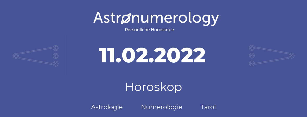 Horoskop für Geburtstag (geborener Tag): 11.02.2022 (der 11. Februar 2022)