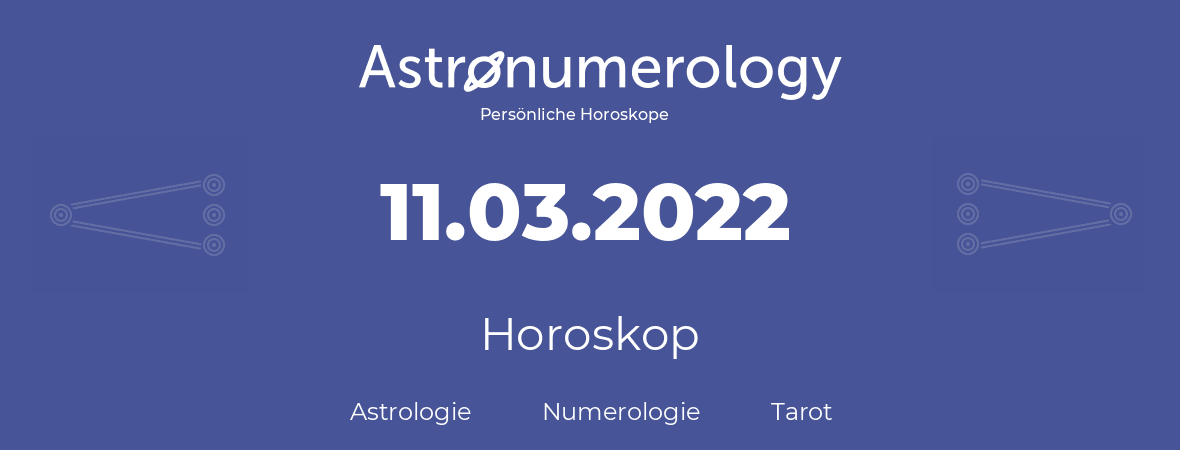 Horoskop für Geburtstag (geborener Tag): 11.03.2022 (der 11. Marz 2022)