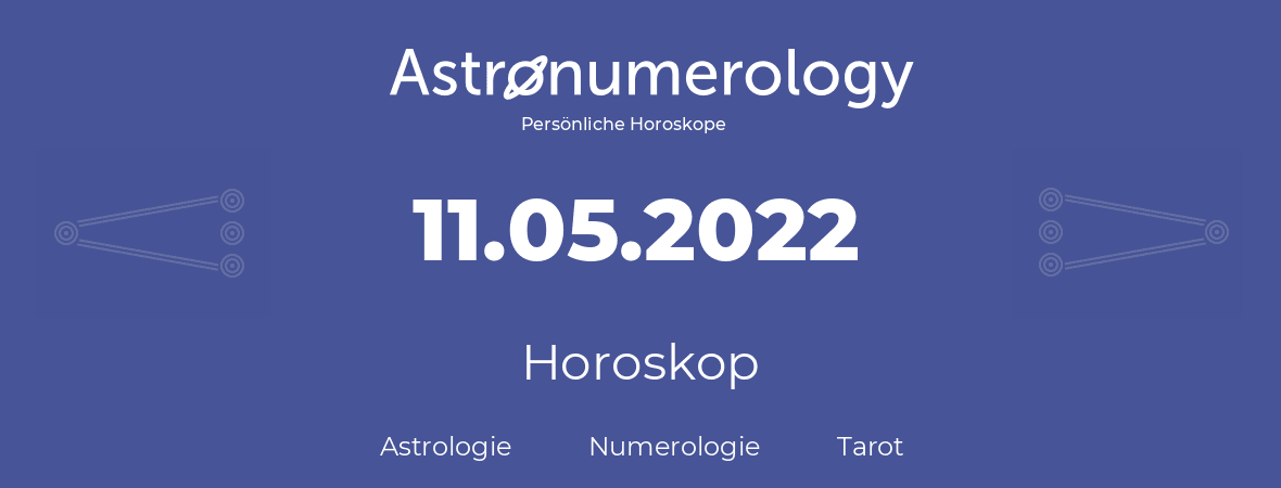 Horoskop für Geburtstag (geborener Tag): 11.05.2022 (der 11. Mai 2022)