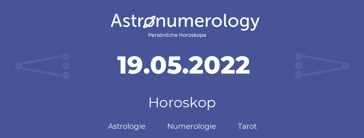Horoskop für Geburtstag (geborener Tag): 19.05.2022 (der 19. Mai 2022)
