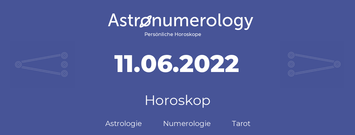 Horoskop für Geburtstag (geborener Tag): 11.06.2022 (der 11. Juni 2022)