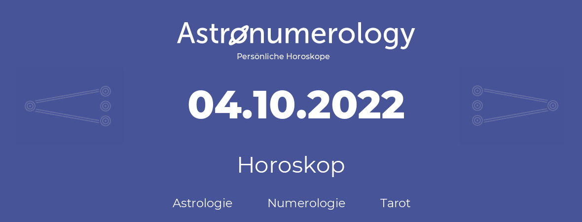 Horoskop für Geburtstag (geborener Tag): 04.10.2022 (der 04. Oktober 2022)