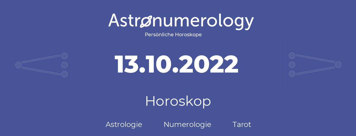Horoskop für Geburtstag (geborener Tag): 13.10.2022 (der 13. Oktober 2022)