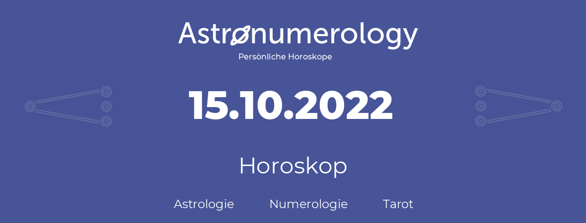 Horoskop für Geburtstag (geborener Tag): 15.10.2022 (der 15. Oktober 2022)
