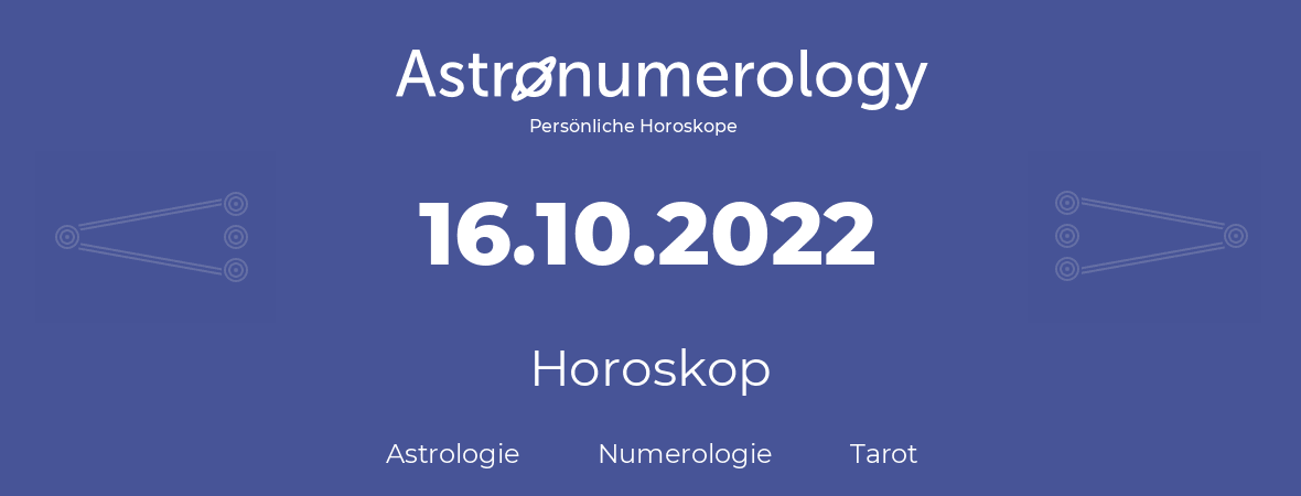 Horoskop für Geburtstag (geborener Tag): 16.10.2022 (der 16. Oktober 2022)