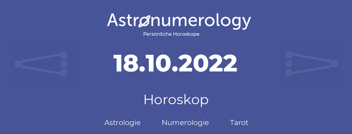 Horoskop für Geburtstag (geborener Tag): 18.10.2022 (der 18. Oktober 2022)