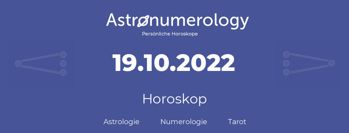 Horoskop für Geburtstag (geborener Tag): 19.10.2022 (der 19. Oktober 2022)