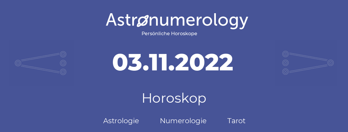 Horoskop für Geburtstag (geborener Tag): 03.11.2022 (der 3. November 2022)