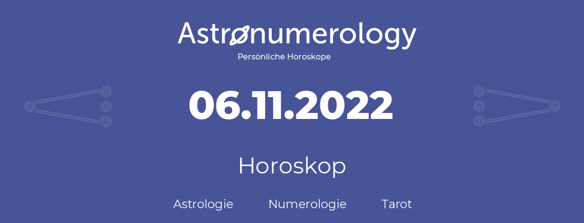 Horoskop für Geburtstag (geborener Tag): 06.11.2022 (der 06. November 2022)
