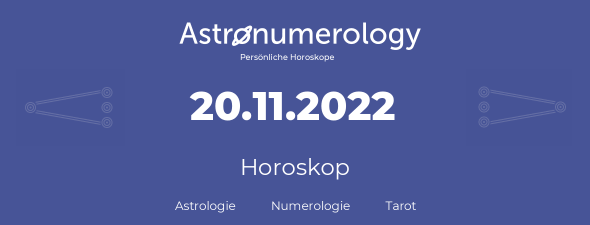 Horoskop für Geburtstag (geborener Tag): 20.11.2022 (der 20. November 2022)