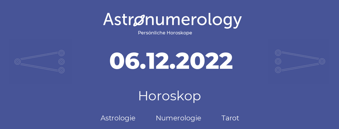 Horoskop für Geburtstag (geborener Tag): 06.12.2022 (der 6. Dezember 2022)