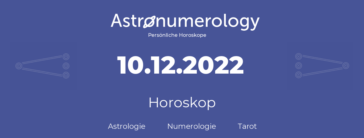 Horoskop für Geburtstag (geborener Tag): 10.12.2022 (der 10. Dezember 2022)