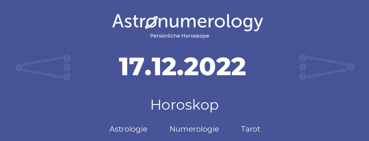 Horoskop für Geburtstag (geborener Tag): 17.12.2022 (der 17. Dezember 2022)