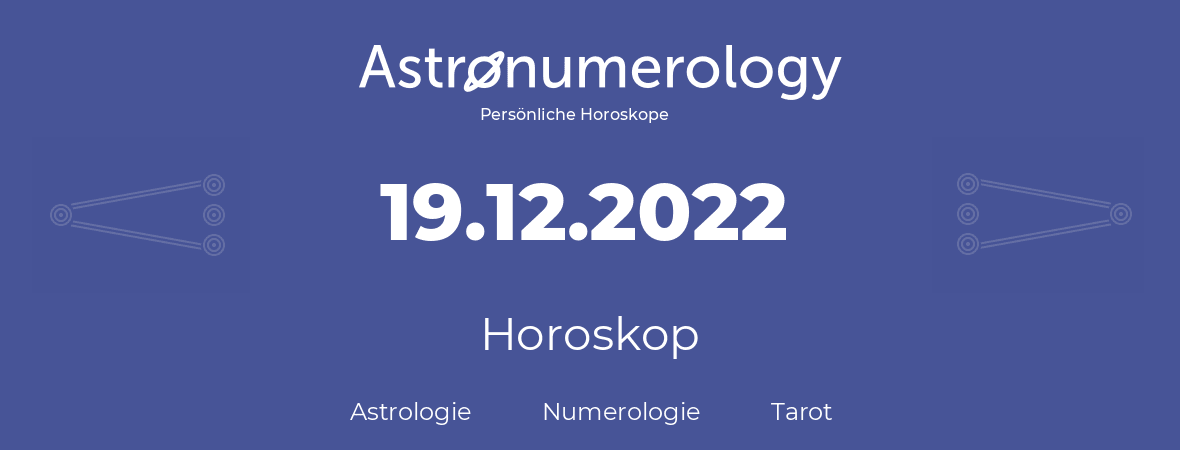 Horoskop für Geburtstag (geborener Tag): 19.12.2022 (der 19. Dezember 2022)