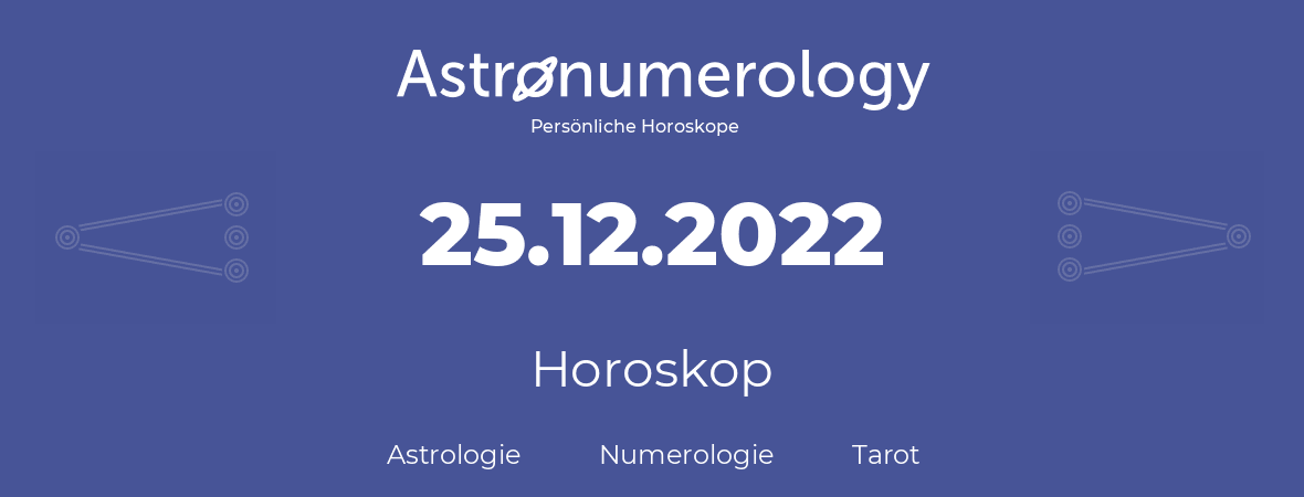 Horoskop für Geburtstag (geborener Tag): 25.12.2022 (der 25. Dezember 2022)