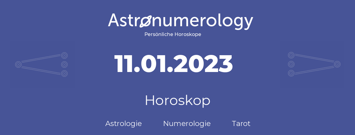 Horoskop für Geburtstag (geborener Tag): 11.01.2023 (der 11. Januar 2023)