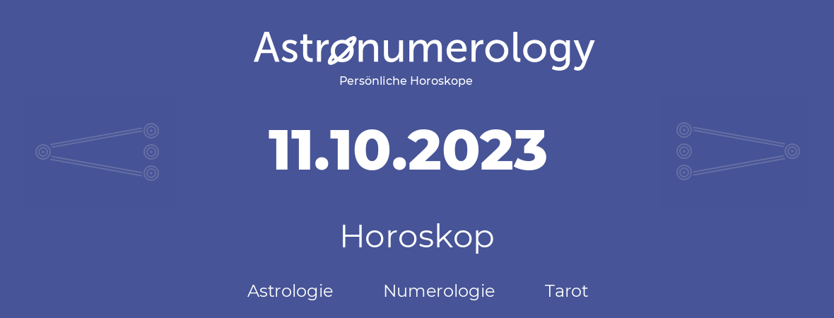 Horoskop für Geburtstag (geborener Tag): 11.10.2023 (der 11. Oktober 2023)
