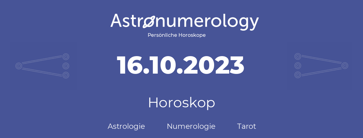 Horoskop für Geburtstag (geborener Tag): 16.10.2023 (der 16. Oktober 2023)