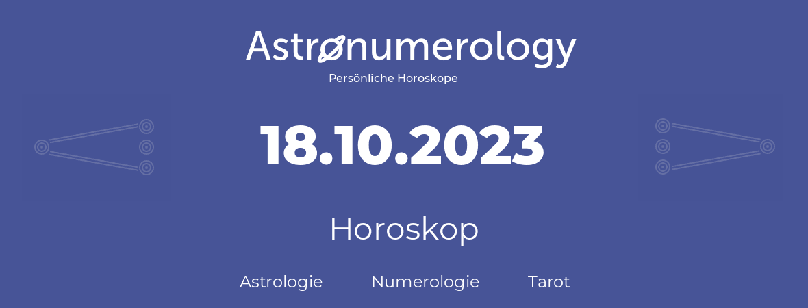 Horoskop für Geburtstag (geborener Tag): 18.10.2023 (der 18. Oktober 2023)