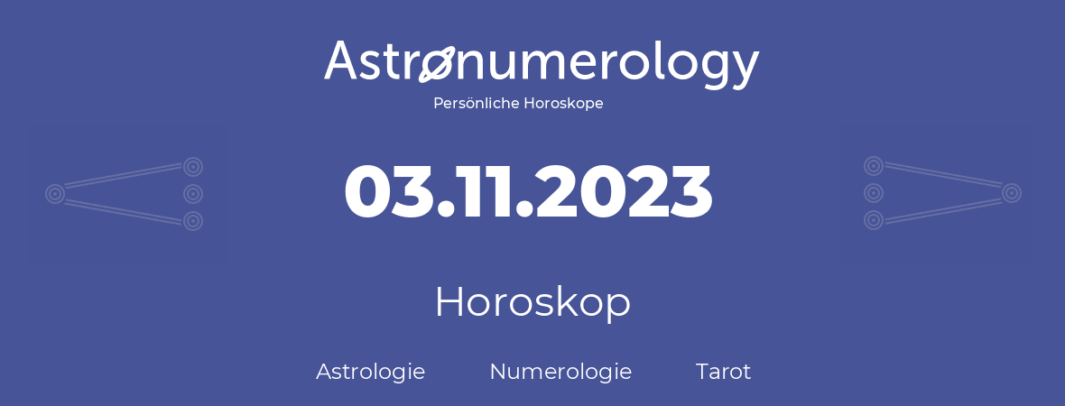 Horoskop für Geburtstag (geborener Tag): 03.11.2023 (der 3. November 2023)