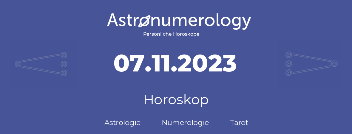 Horoskop für Geburtstag (geborener Tag): 07.11.2023 (der 07. November 2023)