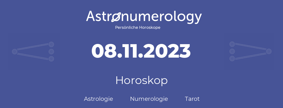 Horoskop für Geburtstag (geborener Tag): 08.11.2023 (der 8. November 2023)