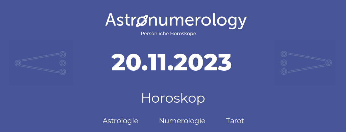Horoskop für Geburtstag (geborener Tag): 20.11.2023 (der 20. November 2023)