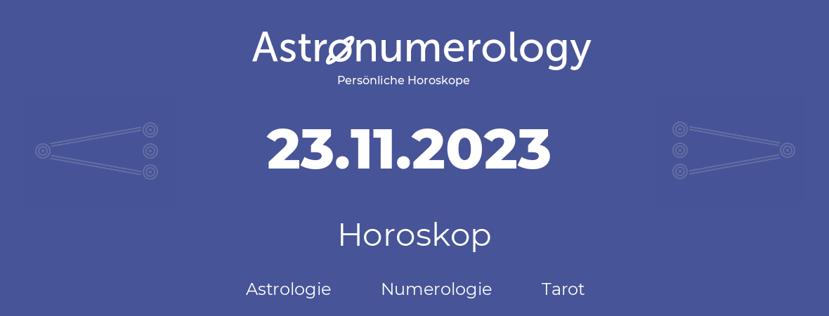 Horoskop für Geburtstag (geborener Tag): 23.11.2023 (der 23. November 2023)