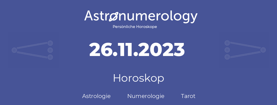 Horoskop für Geburtstag (geborener Tag): 26.11.2023 (der 26. November 2023)