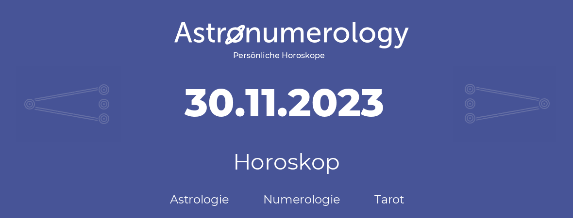 Horoskop für Geburtstag (geborener Tag): 30.11.2023 (der 30. November 2023)