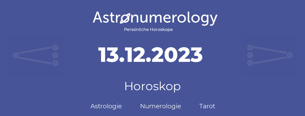 Horoskop für Geburtstag (geborener Tag): 13.12.2023 (der 13. Dezember 2023)