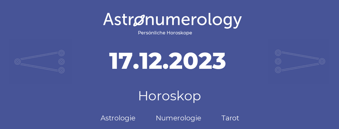 Horoskop für Geburtstag (geborener Tag): 17.12.2023 (der 17. Dezember 2023)
