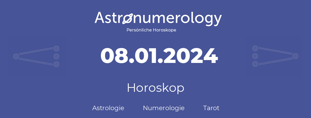 Horoskop für Geburtstag (geborener Tag): 08.01.2024 (der 8. Januar 2024)