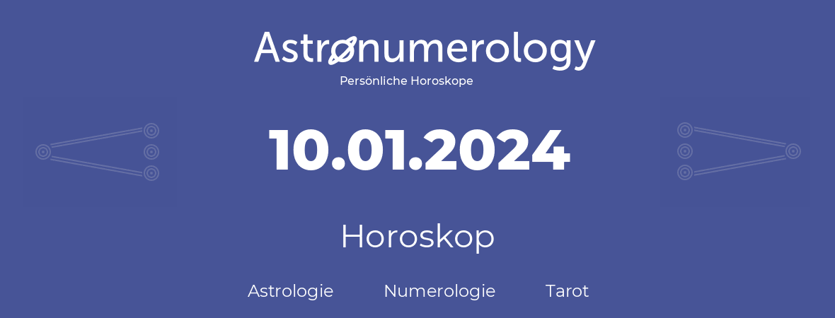 Horoskop für Geburtstag (geborener Tag): 10.01.2024 (der 10. Januar 2024)