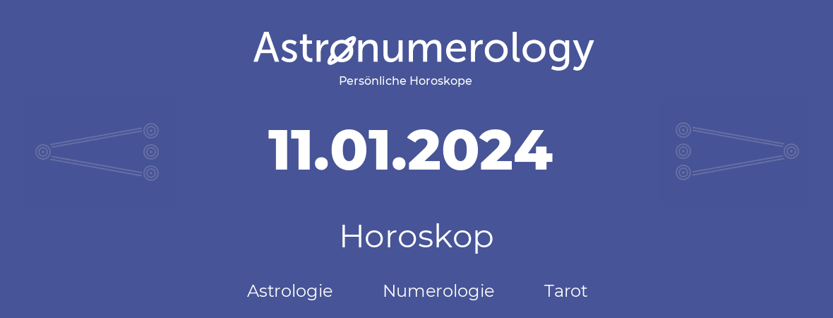 Horoskop für Geburtstag (geborener Tag): 11.01.2024 (der 11. Januar 2024)