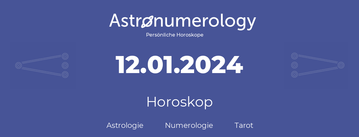 Horoskop für Geburtstag (geborener Tag): 12.01.2024 (der 12. Januar 2024)