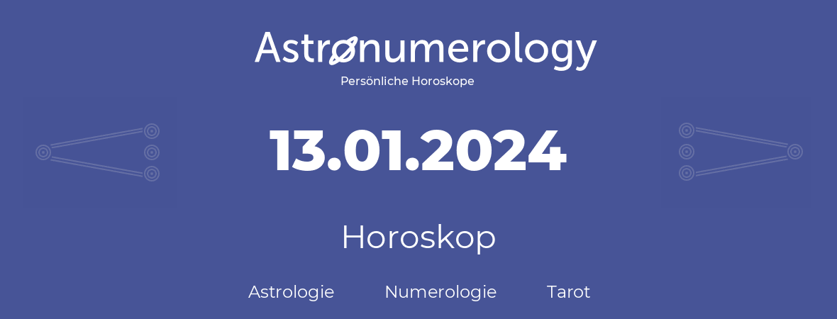 Horoskop für Geburtstag (geborener Tag): 13.01.2024 (der 13. Januar 2024)
