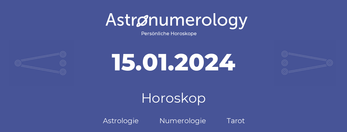 Horoskop für Geburtstag (geborener Tag): 15.01.2024 (der 15. Januar 2024)