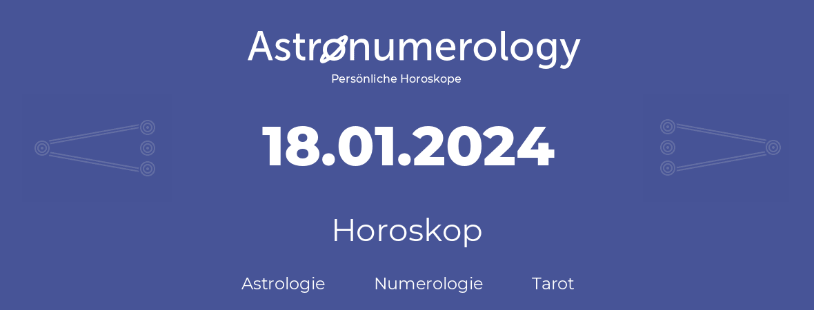 Horoskop für Geburtstag (geborener Tag): 18.01.2024 (der 18. Januar 2024)