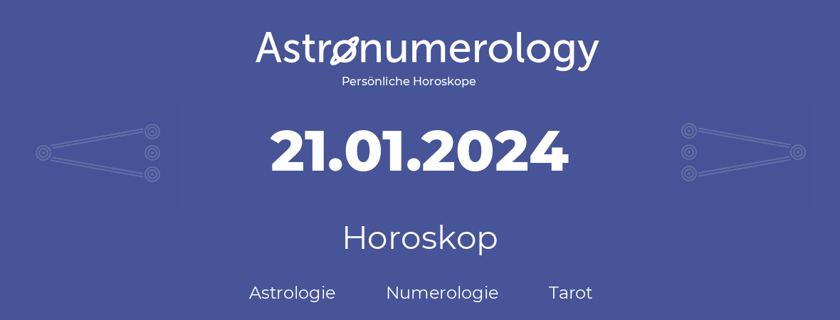 Horoskop für Geburtstag (geborener Tag): 21.01.2024 (der 21. Januar 2024)