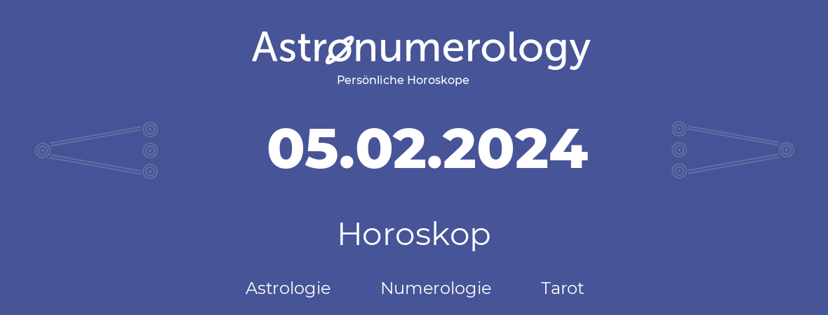 Horoskop für Geburtstag (geborener Tag): 05.02.2024 (der 5. Februar 2024)