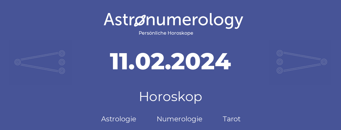 Horoskop für Geburtstag (geborener Tag): 11.02.2024 (der 11. Februar 2024)