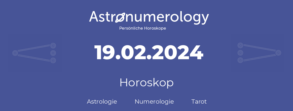 Horoskop für Geburtstag (geborener Tag): 19.02.2024 (der 19. Februar 2024)