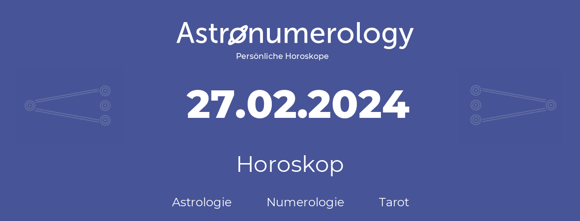 Horoskop für Geburtstag (geborener Tag): 27.02.2024 (der 27. Februar 2024)