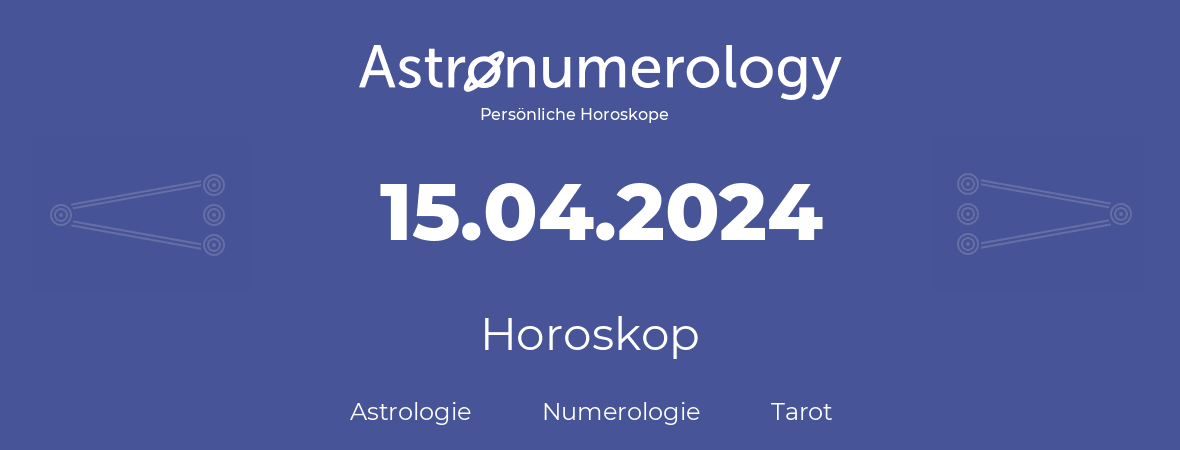 Horoskop für Geburtstag (geborener Tag): 15.04.2024 (der 15. April 2024)