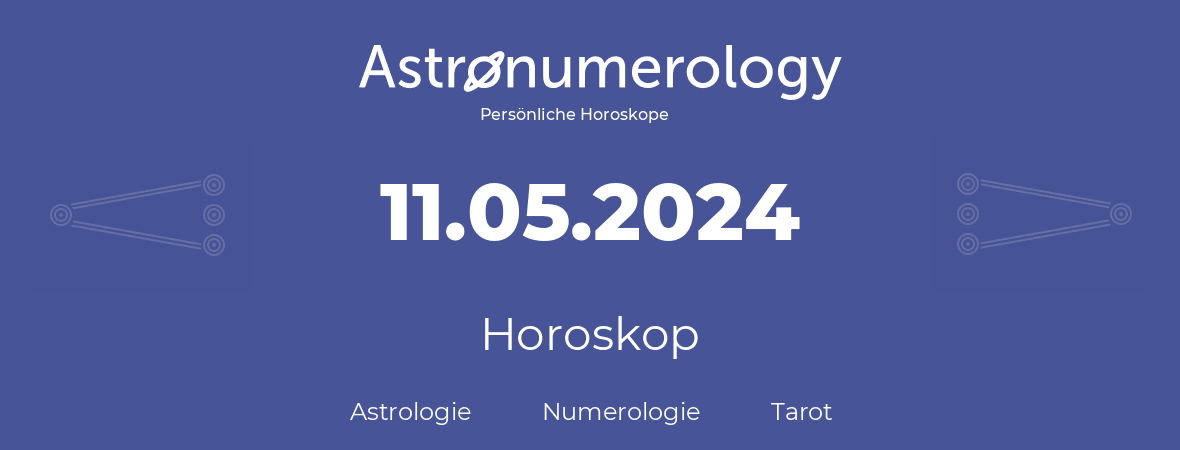 Horoskop für Geburtstag (geborener Tag): 11.05.2024 (der 11. Mai 2024)