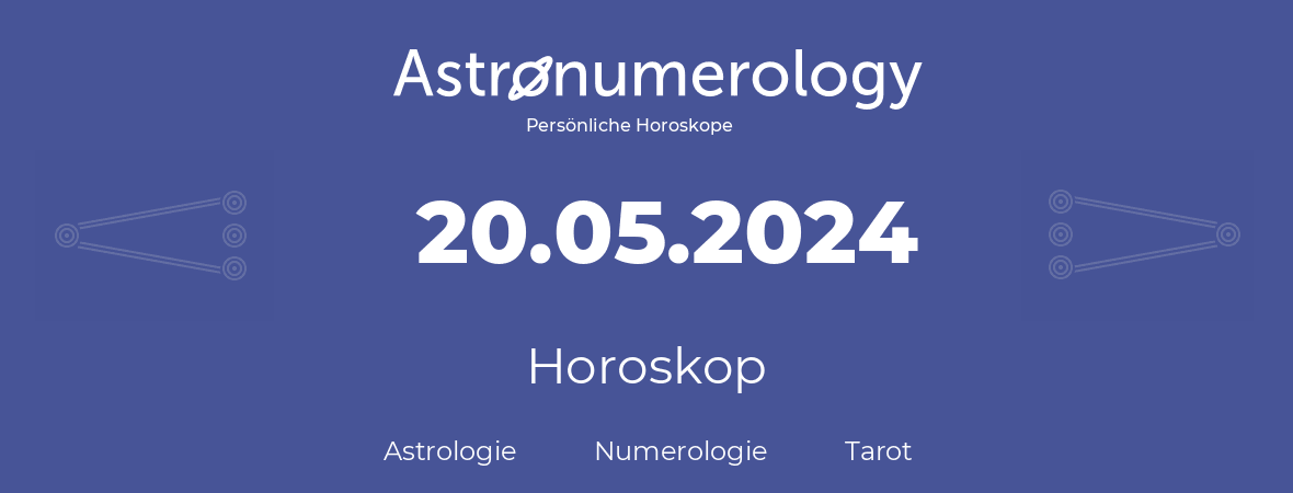 Horoskop für Geburtstag (geborener Tag): 20.05.2024 (der 20. Mai 2024)