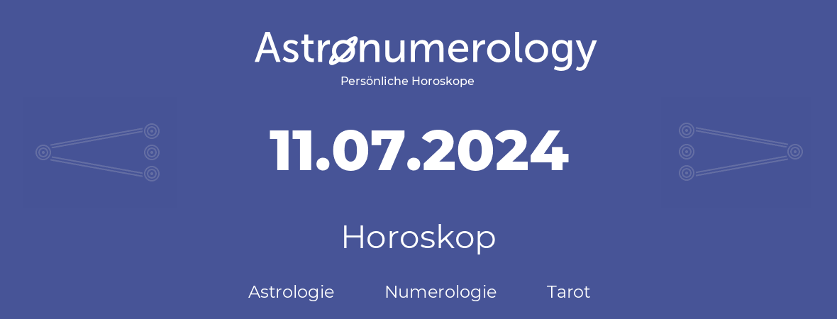 Horoskop für Geburtstag (geborener Tag): 11.07.2024 (der 11. Juli 2024)