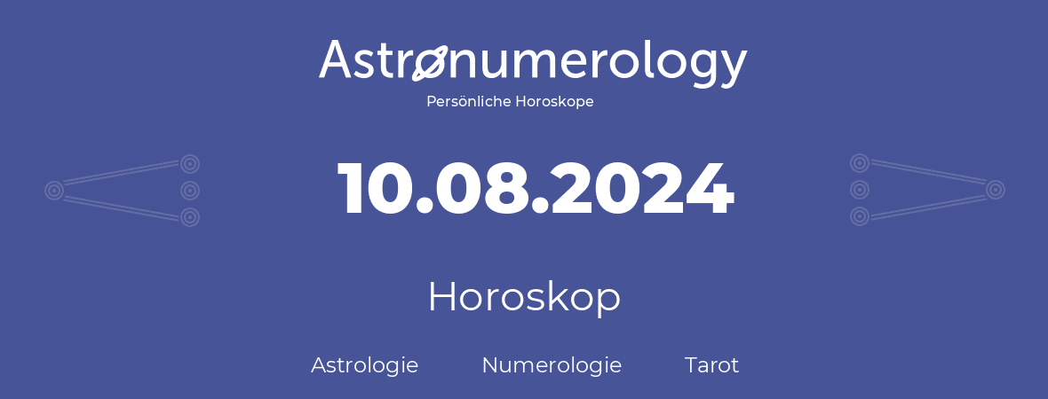 Horoskop für Geburtstag (geborener Tag): 10.08.2024 (der 10. August 2024)